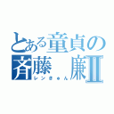 とある童貞の斉藤　廉Ⅱ（レンきゅん）