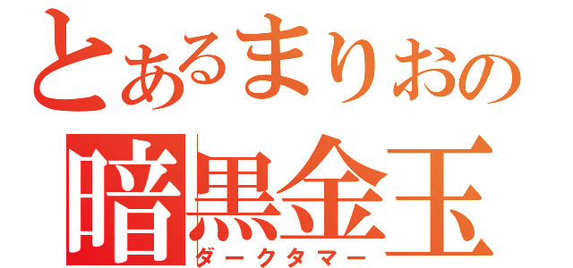 とあるまりおの暗黒金玉（ダークタマー）