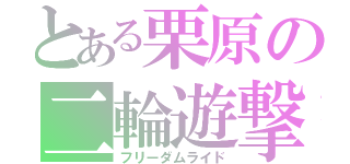 とある栗原の二輪遊撃（フリーダムライド）