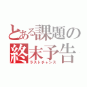 とある課題の終末予告（ラストチャンス）