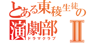 とある東稜生徒の演劇部Ⅱ（ドラマクラブ）