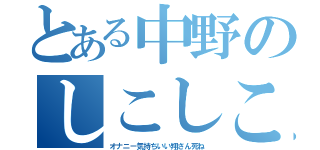 とある中野のしこしこ（オナニー気持ちいい翔さん死ね）