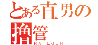 とある直男の撸管（ＲＡＩＬＧＵＮ）