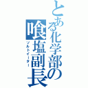 とある化学部の喰塩副長（ソルトイーター）