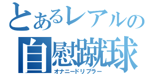 とあるレアルの自慰蹴球（オナニードリブラー）