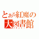 とある紅魔の大図書館（パチュリー）