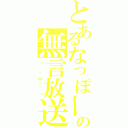 とあるなっぽーの無言放送（（´・ω・｀））