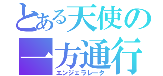 とある天使の一方通行（エンジェラレータ）