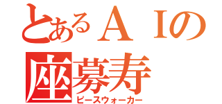 とあるＡＩの座募寿（ピースウォーカー）