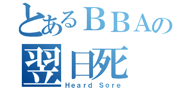 とあるＢＢＡの翌日死（Ｈｅａｒｄ Ｓｏｒｅ）