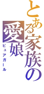 とある家族の愛娘（ピュアガール）