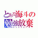 とある海斗の勉強放棄（クソクラエ）