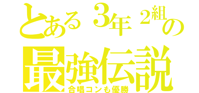 とある３年２組の最強伝説（合唱コンも優勝）