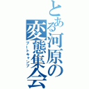 とある河原の変態集会（ブートキャンプ）