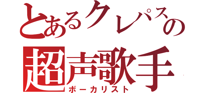 とあるクレパスの超声歌手（ボーカリスト）