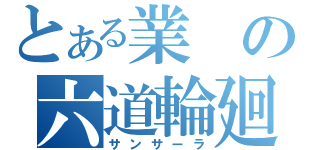 とある業の六道輪廻（サンサーラ）