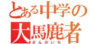 とある中学の大馬鹿者達（さんのいち）