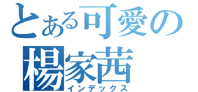 とある可愛の楊家茜（インデックス）