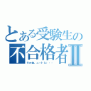 とある受験生の不合格者Ⅱ（その後、ニートに・・・）