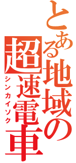 とある地域の超速電車（シンカイソク）