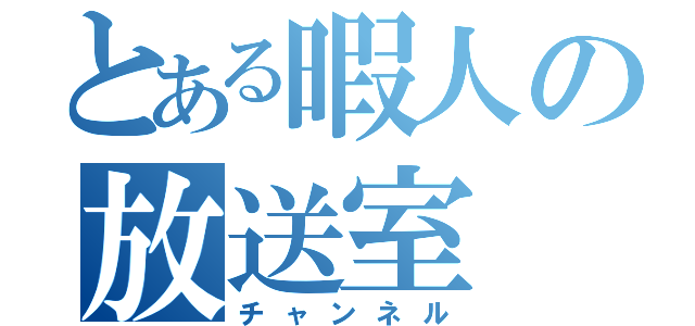 とある暇人の放送室（チャンネル）