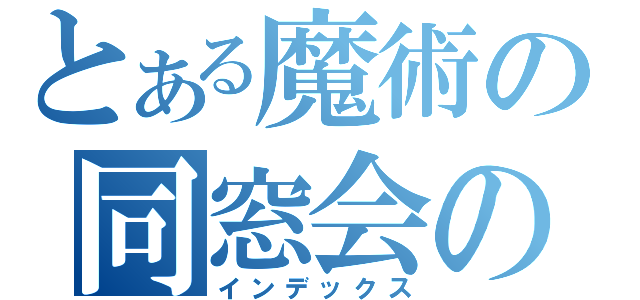 とある魔術の同窓会のお知らせ（インデックス）