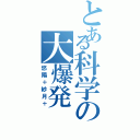 とある科学の大爆発（悠陽＋紗月＋）