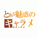 とある魅惑のキャラメル（禁忌の果実）