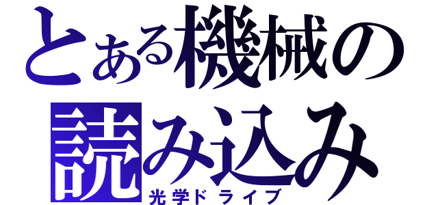 とある機械の読み込み（光学ドライブ）