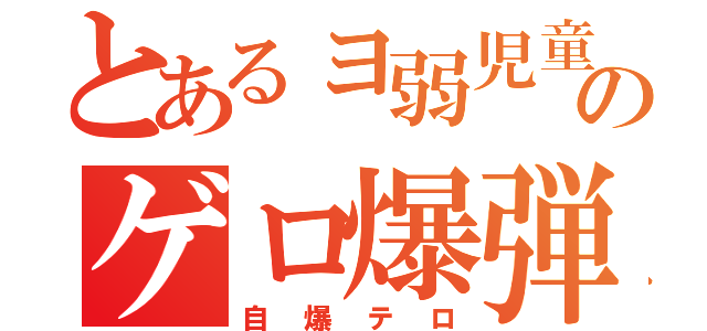 とあるョ弱児童のゲロ爆弾（自爆テロ）