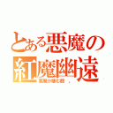 とある悪魔の紅魔幽遠（悪魔が棲む館　。）