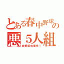 とある春中野球部の悪５人組（佐野拓也事件！）