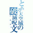 とある天空城の破滅呪文（バルス）