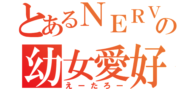 とあるＮＥＲＶの幼女愛好（えーたろー）