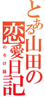 とある山田の恋愛日記（のろけ話）