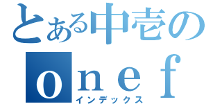 とある中壱のｏｎｅｆｏｒａｌｌ（インデックス）