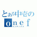 とある中壱のｏｎｅｆｏｒａｌｌ（インデックス）