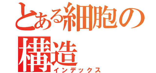 とある細胞の構造（インデックス）