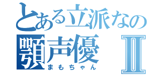 とある立派なの顎声優Ⅱ（まもちゃん）