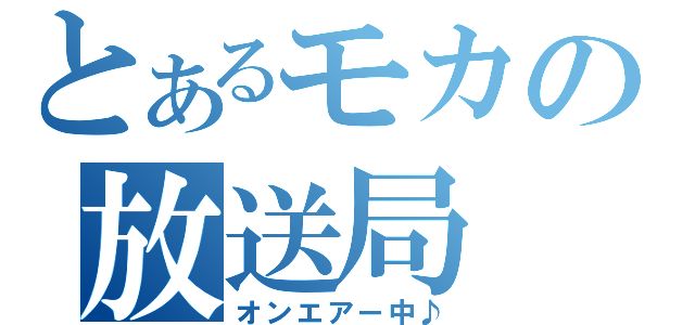 とあるモカの放送局（オンエアー中♪）