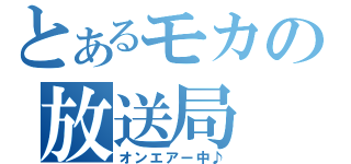 とあるモカの放送局（オンエアー中♪）