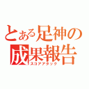 とある足神の成果報告（スコアアタック）