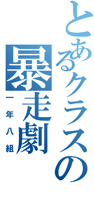 とあるクラスの暴走劇（一年八組）