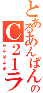 とあるあんぱんのＣ２１ライフ（あんぱんま）