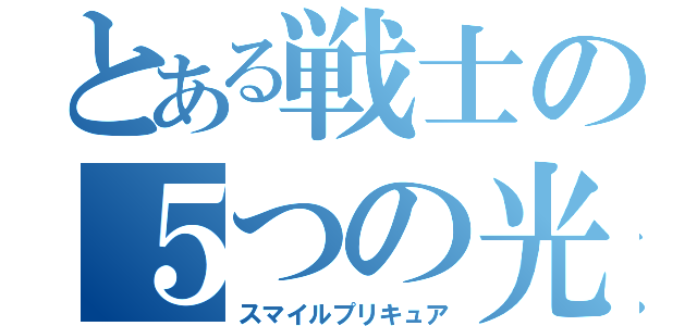 とある戦士の５つの光（スマイルプリキュア）