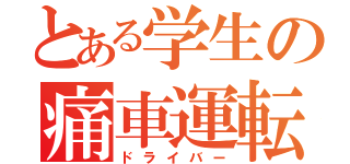 とある学生の痛車運転手（ドライバー）