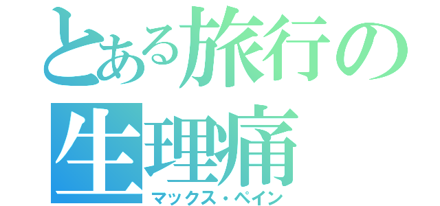 とある旅行の生理痛（マックス・ペイン）