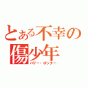 とある不幸の傷少年（ハリー・ポッター）