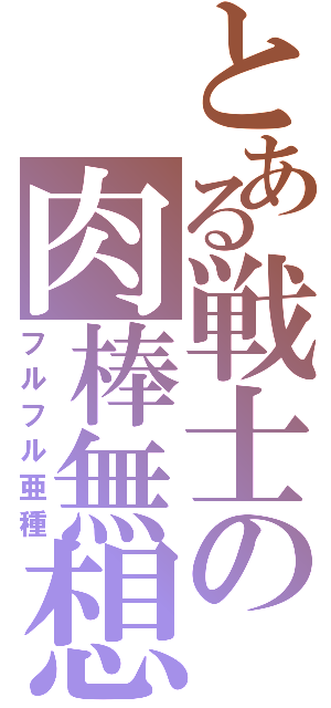 とある戦士の肉棒無想転生（フルフル亜種）