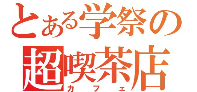 とある学祭の超喫茶店（カフェ）